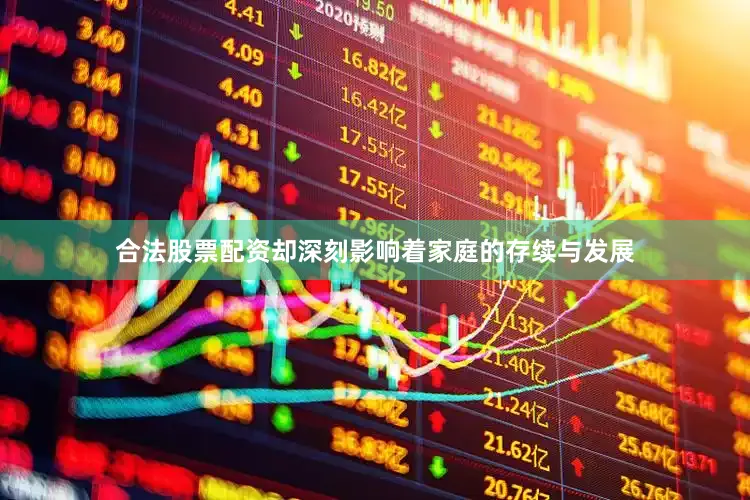 合法股票配资却深刻影响着家庭的存续与发展
