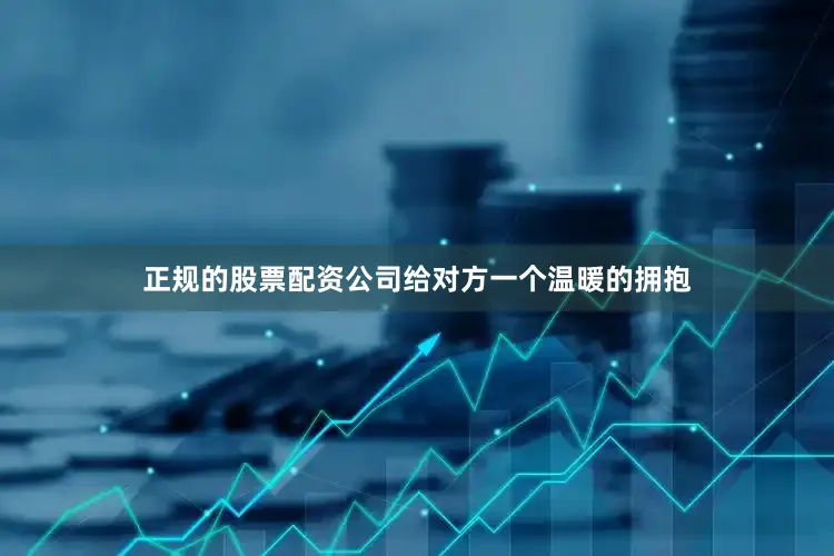 正规的股票配资公司给对方一个温暖的拥抱