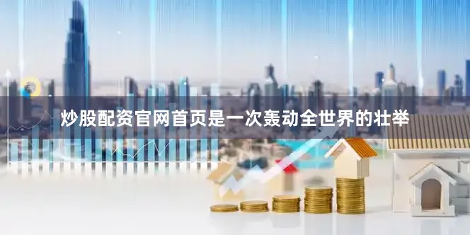 炒股配资官网首页是一次轰动全世界的壮举