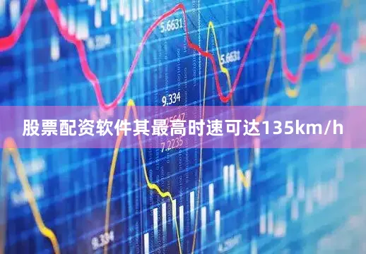 股票配资软件其最高时速可达135km/h