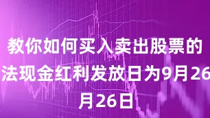 教你如何买入卖出股票的方法现金红利发放日为9月26日